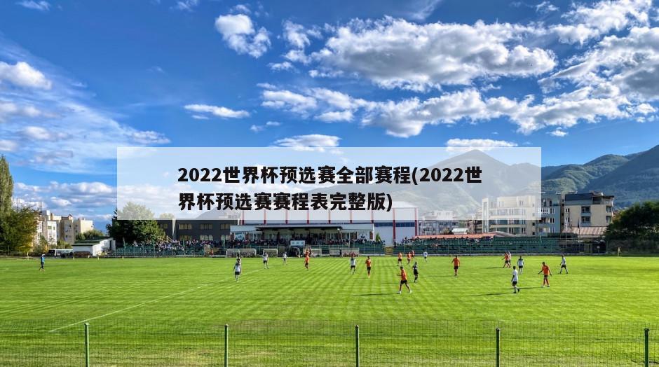 2022世界杯预选赛全部赛程(2022世界杯预选赛赛程表完整版)