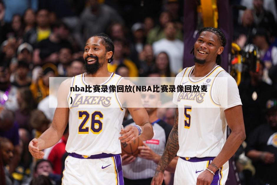 nba比赛录像回放(NBA比赛录像回放麦)