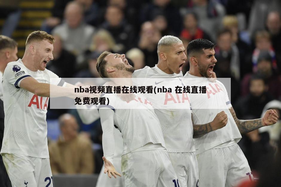 nba视频直播在线观看(nba 在线直播免费观看)